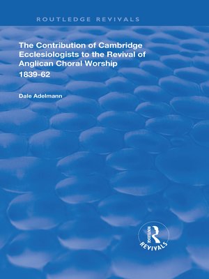 cover image of The Contribution of Cambridge Ecclesiologists to the Revival of Anglican Choral Worship, 1839-62